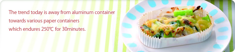 Manufacture and sales of food containers and packing products
After aluminum containers, a new era of paper containers has come.
